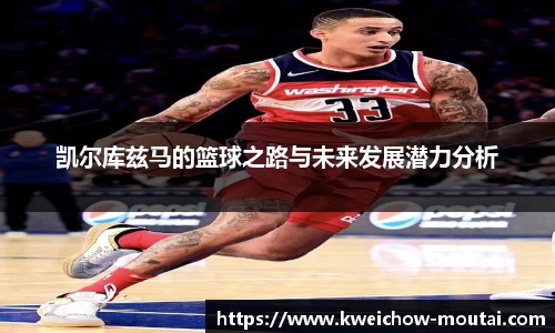 凯尔库兹马的篮球之路与未来发展潜力分析